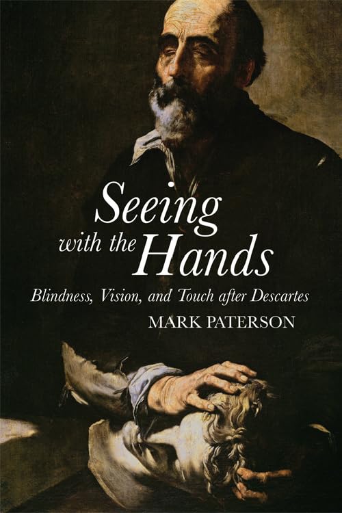 Seeing with the Hands : Blindness, Vision and Touch After Descartes