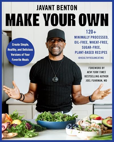 Make Your Own : 120+ Minimally Processed, Oil-Free, Wheat-Free, Sugar-Free, Plant-based Recipes