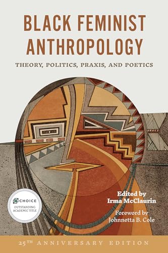 Black Feminist Anthropology, 25th Anniversary Edition : Theory, Politics, Praxis, and Poetics