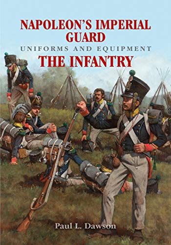 Napoleon's Imperial Guard Uniforms and Equipment: The Infantry (Uniforms & Equipment)