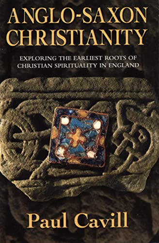 Anglo-Saxon Christianity : Exploring the Earliest Roots of Christian Spirituality in England