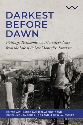 Darkest Before the Dawn : Writings, Testimonies and Correspondence from the Life of Robert Mangaliso Sobukwe