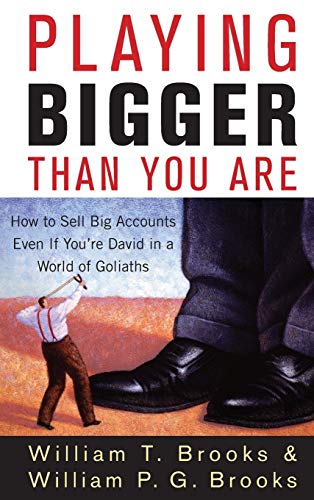 Playing Bigger Than You Are: How to Sell Big Accounts Even If Youre David in a World of Goliaths