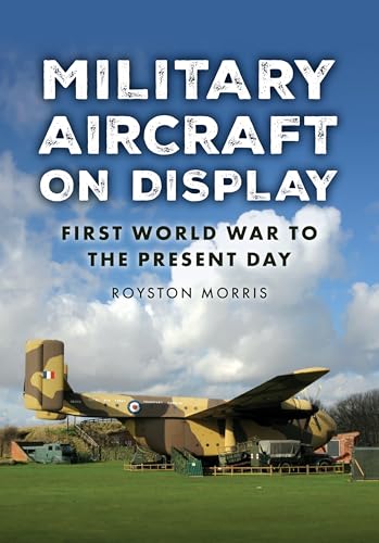 Military Aircraft on Display : First World War to the Present Day