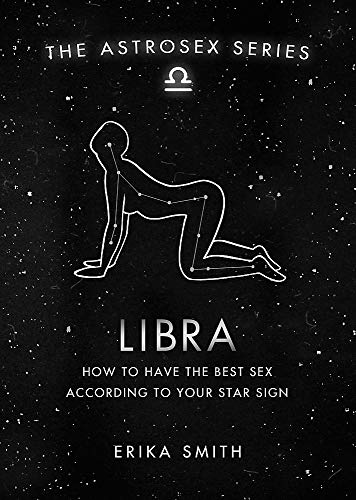 Astrosex: Libra: How to have the best sex according to your star sign (The Astrosex Series)