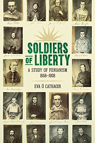 Soldiers Of Liberty : A Study of Fenianism, 1858-1908