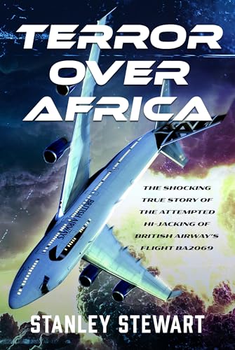 Terror Over Africa : The Shocking True Story of the Attempted Hi-jacking of British Airway’s Flight BA2069