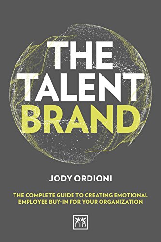 The Talent Brand: The Complete Guide to Creating Emotional Employee Buy-In for Your Organisation