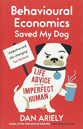 Behavioural Economics Saved My Dog: Life Advice For The Imperfect Human