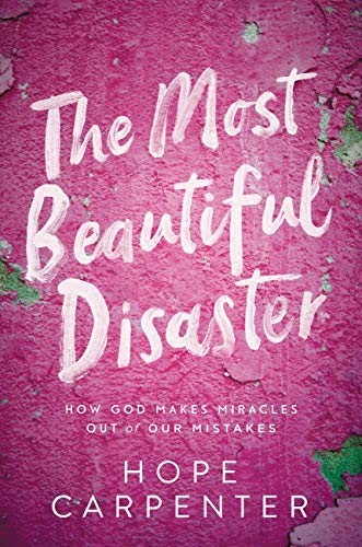 The Most Beautiful Disaster : How God Makes Miracles Out of Our Mistakes