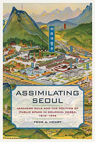 Assimilating Seoul: Japanese Rule and the Politics of Public Space in Colonial Korea, 1910-1945: 12 (Asia Pacific Modern)