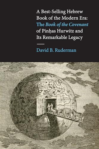 A Best-Selling Hebrew Book of the Modern Era : The Book of the Covenant of Pinhas Hurwitz and Its Remarkable Legacy