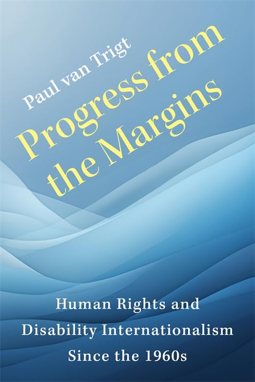 Progress from the Margins : Human Rights and Disability Internationalism Since the 1960s
