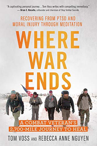 Where War Ends: A Combat Veteran's 2,700-Mile Journey to Heal the Wounds of War - Recovering from PTSD and Moral Injury through Meditation