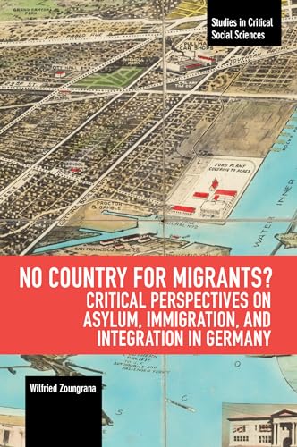 No Country for Migrants? : Critical Perspectives on Asylum, Immigration, and Integration in Germany