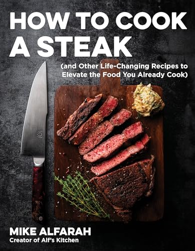 How to Cook a Steak : (and Other Life-Changing Recipes to Elevate the Food You Already Cook)