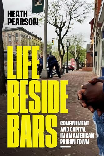 Life Beside Bars : Confinement and Capital in an American Prison Town