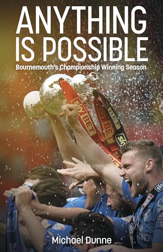 Anything is Possible : Bournemouth’s Championship Winning Season