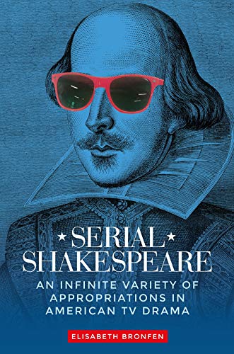 Serial Shakespeare : An Infinite Variety of Appropriations in American Tv Drama