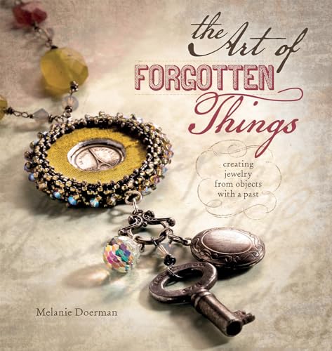 The Art of Forgotten Things : Creating Jewelry from Objects with a Past