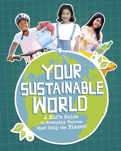 Your Sustainable World : A Kid's Guide to Everyday Choices that Help the Planet!