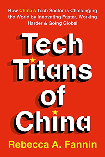 Tech Titans of China: How China's Tech Sector is Challenging the World by Innovating Faster, Working Harder & Going Global