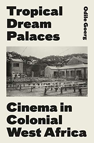 Tropical Dream Palaces : Cinema in Colonial West Africa
