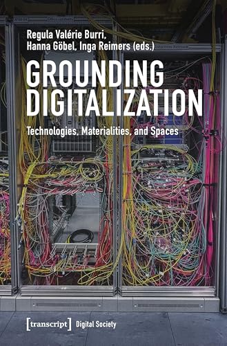 Grounding Digitalization : Technologies, Materialities, and Spaces