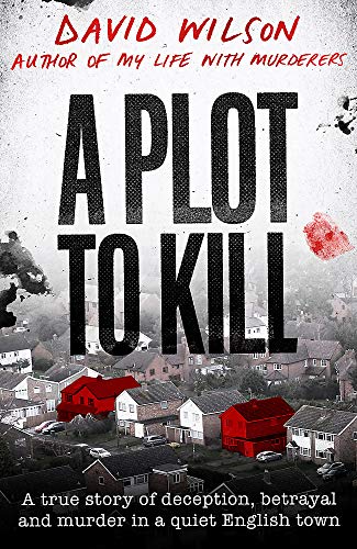 A Plot to Kill: A true story of deception, betrayal and murder in a quiet English town
