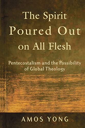 The Spirit Poured Out on All Flesh – Pentecostalism and the Possibility of Global Theology