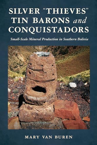 Silver "Thieves," Tin Barons, and Conquistadors : Small-Scale Mineral Production in Southern Bolivia