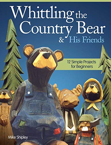 Whittling the Country Bear & His Friends: 12 Simple Projects for Beginners (Fox Chapel Publishing) Step-by-Step Instructions & Easy-to-Use Patterns for Bears, Moose, Beavers, & Rabbits; 180 Photos