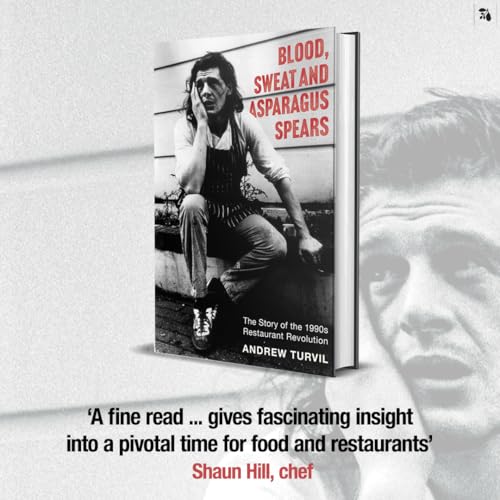 Blood, Sweat and Asparagus Spears : The Story of the 1990s Restaurant Revolution