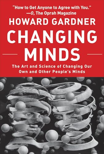 Changing Minds : The Art and Science of Changing Our Own and Other Peoples Minds