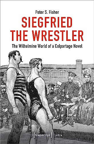 Siegfried the Wrestler : The Wilhelmine World of a Colportage Novel