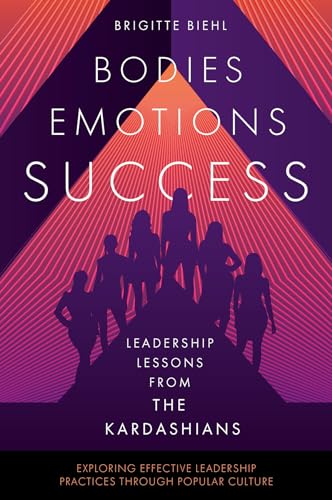 Leadership Lessons from the Kardashians : Bodies, Emotions, Success