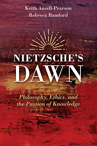 Nietzsche's Dawn : Philosophy, Ethics, and the Passion of Knowledge