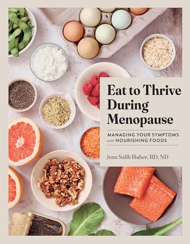 Eat to Thrive During Menopause : Managing Your Symptoms with Nourishing Foods