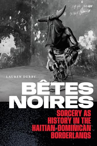 Betes Noires : Sorcery As History in the Haitian-Dominican Borderlands