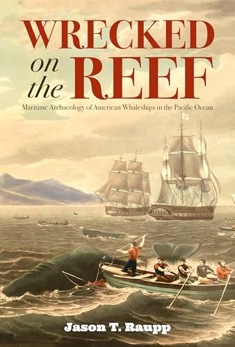 Wrecked on the Reef : Maritime Archaeology of American Whaleships in the Pacific Ocean