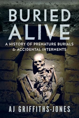 Buried Alive : A History of Premature Burials and Accidental Interments