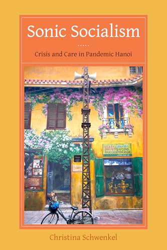 Sonic Socialism : Crisis and Care in Pandemic Hanoi