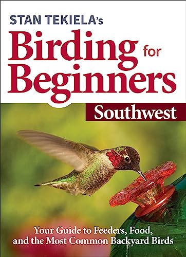 Stan Tekiela's Birding for Beginners: Southwest : Your Guide to Feeders, Food, and the Most Common Backyard Birds