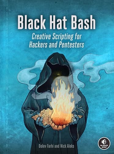 Black Hat Bash : Creative Scripting for Hackers and Pentesters