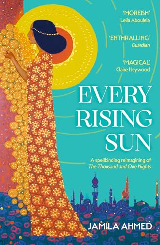 Every Rising Sun : A spellbinding reimagining of The Thousand and One Nights