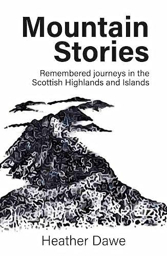 Mountain Stories: Remembered Journeys in the Scottish Highlands and Islands