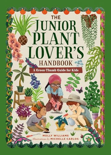 The Junior Plant Lover's Handbook : A Green-Thumb Guide for Kids