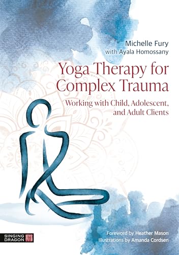 Yoga Therapy for Complex Trauma : Working with Child, Adolescent, and Adult Clients