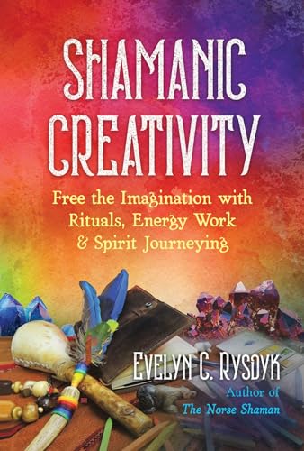 Shamanic Creativity : Free the Imagination with Rituals, Energy Work, and Spirit Journeying