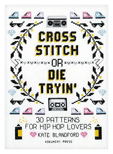 Cross Stitch or Die Tryin: 30 Patterns for Hip Hop Lovers